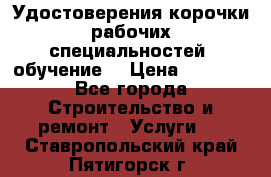 Удостоверения корочки рабочих специальностей (обучение) › Цена ­ 2 500 - Все города Строительство и ремонт » Услуги   . Ставропольский край,Пятигорск г.